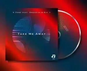 V.Tone, Take Me Away, Orgason, Kay 1, mp3, download, datafilehost, toxicwap, fakaza, Deep House Mix, Deep House, Deep House Music, Deep Tech, Afro Deep Tech, House Music