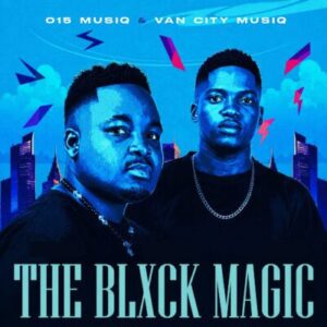 015 MusiQ, Van City MusiQ, The Black Magic, download, zip, zippyshare, fakaza, EP, datafilehost, album, House Music, Amapinao, Amapiano 2026, Amapiano Mix, Amapiano Music