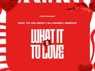 Mac To Xic Deep, DJ DIHNO, InQfive, WHAT IT IS TO LOVE, download ,zip, zippyshare, fakaza, EP, datafilehost, album, Deep House Mix, Deep House, Deep House Music, Deep Tech, Afro Deep Tech, House Music