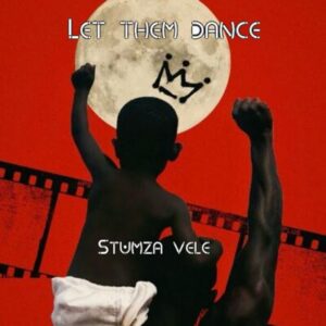 Stumza Vele, Let Them Dance, download, zip, zippyshare, fakaza, EP, datafilehost, album, House Music, Amapinao, Amapiano 2026, Amapiano Mix, Amapiano Music