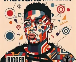 Bigger, Mawana, mp3, download, datafilehost, toxicwap, fakaza, Afro House, Afro House 2026, Afro House Mix, Afro House Music, Afro Tech, House Music