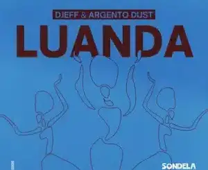 DJEFF, Luanda, Extended Mix, Argento Dust,mp3, download, datafilehost, toxicwap, fakaza, Afro House, Afro House 2026, Afro House Mix, Afro House Music, Afro Tech, House Music