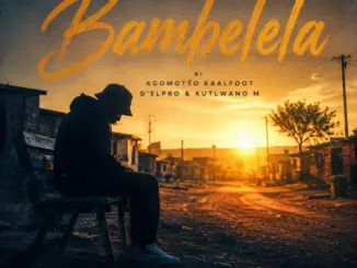 Kgomotso Kaalfoot, Bambelela, Kutlwano M, D’elpro, mp3, download, datafilehost, toxicwap, fakaza,House Music, Amapiano, Amapiano 2026, Amapiano Mix, Amapiano Music