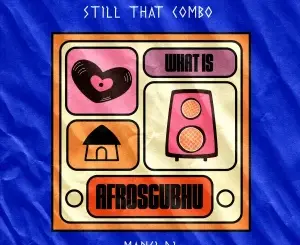 Still That Combo, What Is AfroSgubhu, Manci-DJ,Manci-DJmp3, download, datafilehost, toxicwap, fakaza, Afro House, Afro House 2026, Afro House Mix, Afro House Music, Afro Tech, House Music