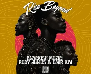 Blackish Muzic, Rise Beyond, Rudy Julius, Omir Kai, mp3, download, datafilehost, toxicwap, fakaza, Afro House, Afro House 2026, Afro House Mix, Afro House Music, Afro Tech, House Music