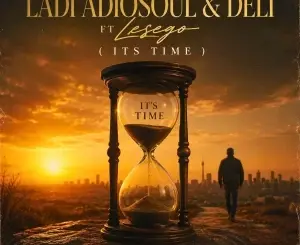 Ladi Adiosoul, ITS TIME ft Deli, Lesego, mp3, download, datafilehost, toxicwap, fakaza, Deep House Mix, Deep House, Deep House Music, Deep Tech, Afro Deep Tech, House Music