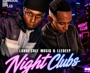 Londi Chef Musiq, Night Clubs, LleDeep, mp3, download, datafilehost, toxicwap, fakaza, Deep House Mix, Deep House, Deep House Music, Deep Tech, Afro Deep Tech, House Music