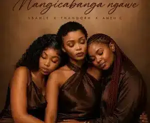 Sbahle, Mangicabanga Ngawe, Thandorh, Aneh C, mp3, download, datafilehost, toxicwap, fakaza, Kwaito Songs, Kwaito, Kwaito Mix, Kwaito Music, Kwaito Classics, Pop Music, Pop, Afro-Pop