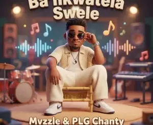Mvzzle, Ba'nkwatela Swele, PLG Chanty, Tumi Tumi, DJ Nelcee,mp3, download, datafilehost, toxicwap, fakaza, Afro House, Afro House 2026, Afro House Mix, Afro House Music, Afro Tech, House Music
