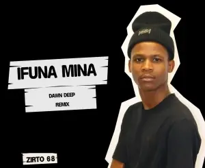 Zirto 68, Ifuna Mina, Dawn Deep Remix, mp3, download, datafilehost, toxicwap, fakaza, Deep House Mix, Deep House, Deep House Music, Deep Tech, Afro Deep Tech, House Music