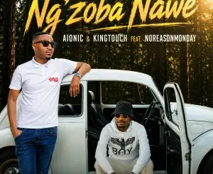 Aionic, Ngzoba Nawe, KingTouch, NoReasonMonday, mp3, download, datafilehost, toxicwap, fakaza,House Music, Amapiano, Amapiano 2026, Amapiano Mix, Amapiano Music