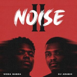 DJ Arabic, Woza Sabza, Noise II,download, zip, zippyshare, fakaza, EP, datafilehost, album, House Music, Amapinao, Amapiano 2026, Amapiano Mix, Amapiano Music