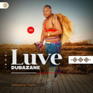 Luve Dubazane, Imizamo Yami, download ,zip, zippyshare, fakaza, EP, datafilehost, album, Maskandi Songs, Maskandi, Maskandi Mix, Maskandi Music, Maskandi Classics