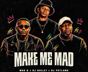Man Q, Make Me Mad, DJ Bullet, DJ Patlama,mp3, download, datafilehost, toxicwap, fakaza, Deep House Mix, Deep House, Deep House Music, Deep Tech, Afro Deep Tech, House Music