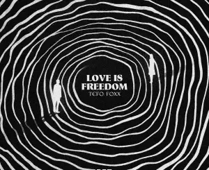 Tefo Foxx, Love Is Freedom, mp3, download, datafilehost, toxicwap, fakaza, Afro House, Afro House 2026, Afro House Mix, Afro House Music, Afro Tech, House Music